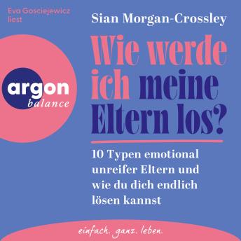 [German] - Wie werde ich meine Eltern los? - 10 Typen emotional unreifer Eltern und wie du dich endlich lösen kannst (Ungekürzte Lesung)