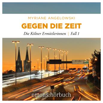 [German] - Gegen die Zeit - Die Kölner Ermittlerinnen, Fall 1 (Ungekürzt)