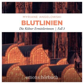 [German] - Blutlinien - Die Kölner Ermittlerinnen - Die Kölner Ermittlerinnen, Fall 3 (Ungekürzt)