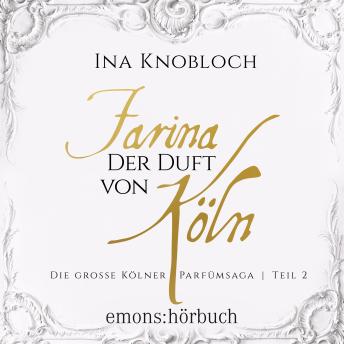 [German] - Farina - Der Duft von Köln - Die große Kölner Parfümsaga, Teil 2 (Ungekürzt)