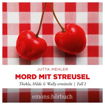 [German] - Mord mit Streusel - Thekla, Hilde, Wally ermitteln, Fall 2 (Ungekürzt)