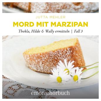 [German] - Mord mit Marzipan - Thekla, Hilde, Wally ermitteln, Fall 3 (Ungekürzt)
