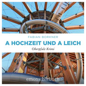 [German] - A Hochzeit und a Leich - Agathe Viersen und Gerhard Leitner - Oberpfalz Krimi, Band 3 (Ungekürzt)