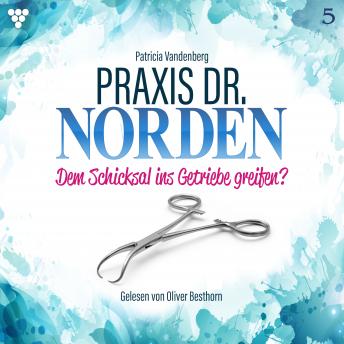 [German] - Praxis Dr. Norden 5 - Arztroman: Dem Schicksal ins Getriebe greifen?