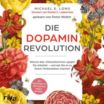 [German] - Die Dopamin-Revolution: Warum das »Glückshormon« gegen Sie arbeitet – und wie Sie es zu Ihrem Verbündeten machen | Der Nachfolger zu »Ein Hormon regiert die Welt«