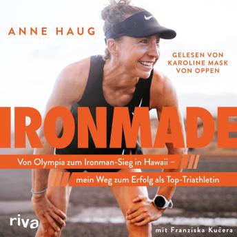 [German] - Ironmade: Von Olympia zum Ironman-Sieg auf Hawaii – mein Weg zum Erfolg als Top-Triathletin | Die Autobiografie der Weltmeisterin, Olympiateilnehmerin und Siegerin der Challenge Roth