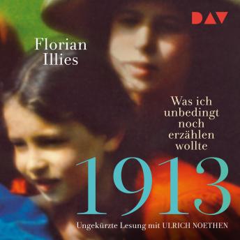 1913 - Was ich unbedingt noch erzählen wollte (Ungekürzt), Audio book by Florian Illies
