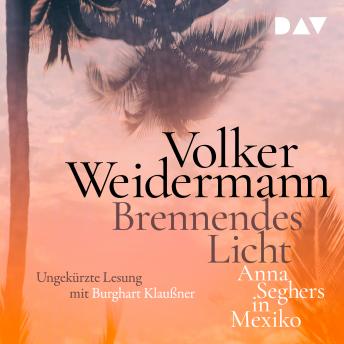 [German] - Brennendes Licht - Anna Seghers in Mexiko (Ungekürzt)