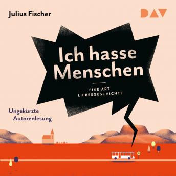Download Ich hasse Menschen 2. Eine Art Liebesgeschichte (Ungekürzt) by Julius Fischer