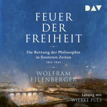 [German] - Feuer der Freiheit - Die Rettung der Philosophie in finsteren Zeiten 1933-1943 (Ungekürzt)