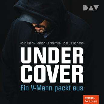 Download Undercover - Ein V-Mann packt aus (Ungekürzt) by Jörg Diehl, Roman Lehberger, Fidelius Schmid