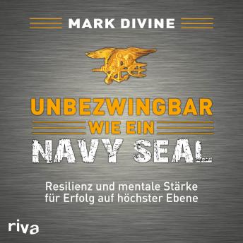 Unbezwingbar wie ein Navy SEAL: Resilienz und mentale Stärke für Erfolg auf höchster Ebene