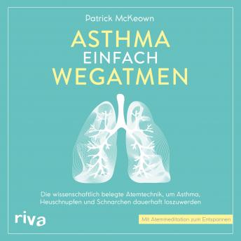 Asthma einfach wegatmen: Die wissenschaftlich belegte Atemtechnik, um Asthma, Heuschnupfen und Schnarchen dauerhaft loszuwerden sample.