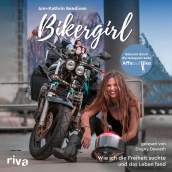 [German] - Bikergirl: Wie ich die Freiheit suchte und das Leben fand. Motorradabenteuer einer jungen Frau – Schicksal, Krankheit, Selbstfindung. Bekannt durch den Instagram-Account »Affe auf Bike«