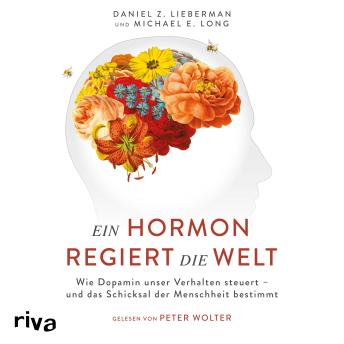 [German] - Ein Hormon regiert die Welt: Wie Dopamin unser Verhalten steuert - und das Schicksal der Menschheit bestimmt