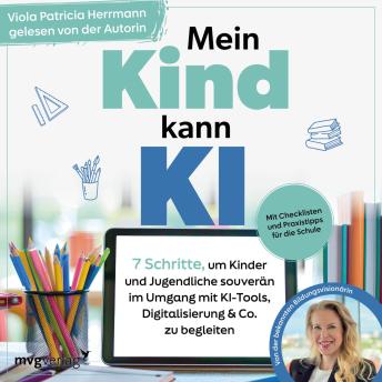 [German] - Mein Kind kann KI: 7 Schritte, um Kinder und Jugendliche souverän im Umgang mit KI-Tools, Digitalisierung & Co. zu begleiten | Mit Checklisten und Praxistipps für die Schule