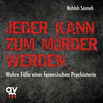 [German] - Jeder kann zum Mörder werden: Wahre Fälle einer forensischen Psychiaterin