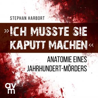 Download 'Ich musste sie kaputt machen': Anatomie eines Jahrhundert-Mörders by Stephan Harbort