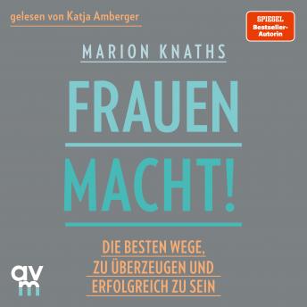 Download FrauenMACHT!: Die besten Wege, zu überzeugen und erfolgreich zu sein by Marion Knaths