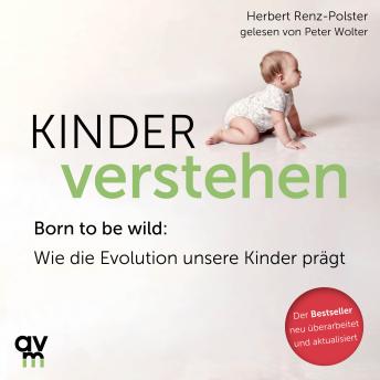 [German] - Kinder verstehen: Born to be wild: Wie die Evolution unsere Kinder prägt (aktualisierte Neuausgabe)