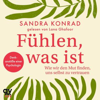 [German] - Fühlen, was ist: Wie wir den Mut finden, uns selbst zu vertrauen
