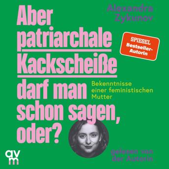 [German] - Aber patriarchale Kackscheiße darf man schon sagen, oder?: Bekenntnisse einer feministischen Mutter | feministische Erziehung und ihre Stolperfallen