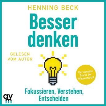 [German] - Besser denken: Fokussieren, verstehen, entscheiden – Der neueste Stand der Wissenschaft