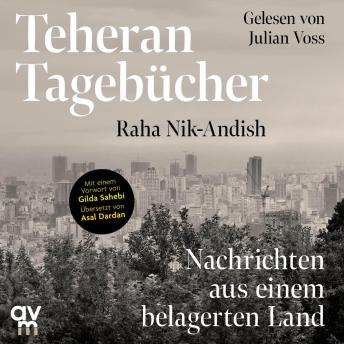 [German] - Teheran Tagebücher: Nachrichten aus einem belagerten Land | Ein einzigartiges Dokument aus dem Innern des Iran mit einem Vorwort von Gilda Sahebi