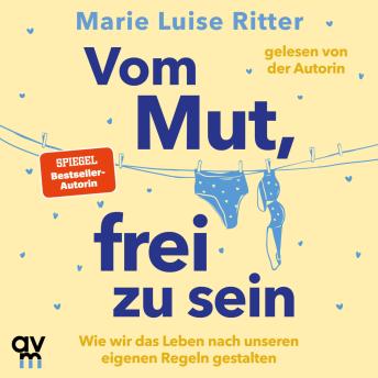 [German] - Vom Mut, frei zu sein: Wie wir das Leben nach unseren eigenen Regeln gestalten | Das neue Hörbuch der SPIEGEL-Bestseller-Autorin