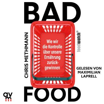 [German] - Bad Food: Wie wir die Kontrolle über unsere Ernährung zurückgewinnen | Ein Hörbuch, das befähigt