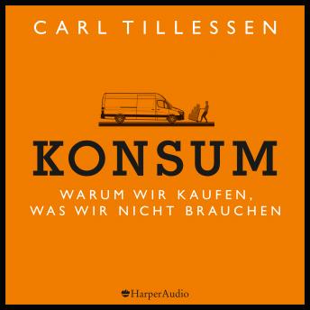 [German] - Konsum - Warum wir kaufen, was wir nicht brauchen (ungekürzt)