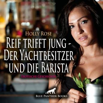 [German] - Erotische Geschichte: Eine heiße Affäre voller Leidenschaft ...|Reif trifft jung - Der Yachtbesitzer und die Barista