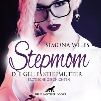 [German] - Stepmom - die geile Stiefmutter / Erotische Geschichten / Erotik Audio Story / Erotisches Hörbuch: Reif und heiß ...