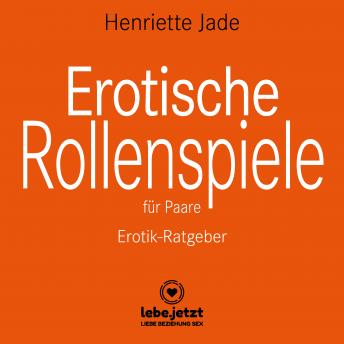 [German] - Erotische Rollenspiele für Paare / Erotischer Ratgeber: entdeckt gemeinsam das aufregende neue Hobby der erotischen Liebesspiele ...