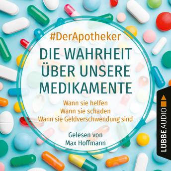 [German] - Die Wahrheit über unsere Medikamente - Wann sie helfen. Wann sie schaden. Wann sie Geldverschwendung sind. (Ungekürzt)