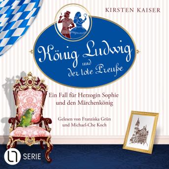 [German] - König Ludwig und der tote Preuße - Neuschwanstein-Krimi - Ein Fall für Herzogin Sophie und den Märchenkönig, Teil 1 (Ungekürzt)