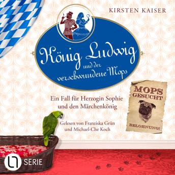 [German] - König Ludwig und der verschwundene Mops - Neuschwanstein-Krimi - Ein Fall für Herzogin Sophie und den Märchenkönig, Teil 3 (Ungekürzt)