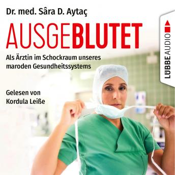 [German] - Ausgeblutet - Als Ärztin im Schockraum unseres maroden Gesundheitssystems (Ungekürzt)