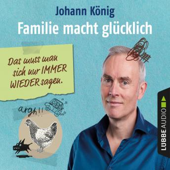 Download Familie macht glücklich - Das muss man sich nur IMMER WIEDER sagen (Gekürzt) by Johann König