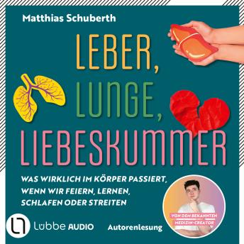 [German] - Leber, Lunge, Liebeskummer - Was wirklich im Körper passiert, wenn wir feiern, lernen, schlafen oder streiten von Matthias Schuberth (Ungekürzt)