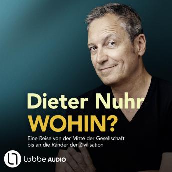 [German] - Wohin? - Eine Reise von der Mitte der Gesellschaft bis an die Ränder der Zivilisation: Ungekürzt