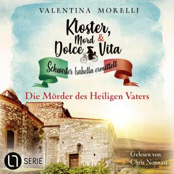 [German] - Die Mörder des Heiligen Vaters - Kloster, Mord und Dolce Vita - Schwester Isabella ermittelt, Folge 36: Ungekürzt