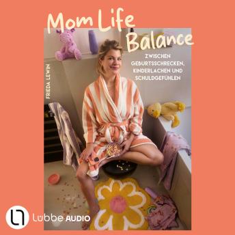 [German] - Mom Life Balance - Zwischen Geburtsschrecken, Kinderlachen und Schuldgefühlen (Ungekürzt)