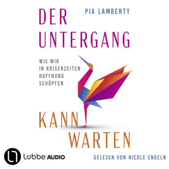 [German] - Der Untergang kann warten: Wie wir in Krisenzeiten Hoffnung schöpfen. Ungekürzt.