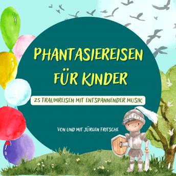 [German] - Phantasiereisen für Kinder: 25 Traumreisen mit entspannender Musik