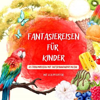 [German] - Fantasiereisen für Kinder – mit weiblicher Erzählerstimme: 25 Traumreisen mit entspannender Musik