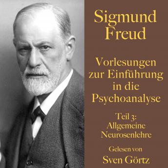 Sigmund Freud: Vorlesungen zur Einführung in die Psychoanalyse. Teil 3: Allgemeine Neurosenlehre