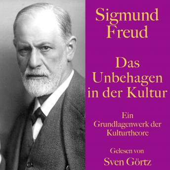 Sigmund Freud: Das Unbehagen in der Kultur: Ein Grundlagenwerk der Kulturtheorie