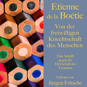 [German] - Étienne de la Boétie: Von der freiwilligen Knechtschaft des Menschen: Eine Schrift gegen die Herrschaft des Tyrannen. Ungekürzt gelesen