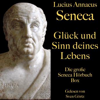 [German] - Glück und Sinn deines Lebens: Die große Seneca Hörbuch Box: Vom glücklichen Leben, Von der Kürze des Lebens, Von der Gemütsruhe, Vom Zorn